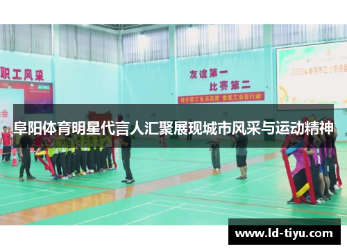 阜阳体育明星代言人汇聚展现城市风采与运动精神