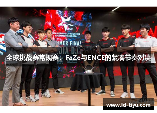 全球挑战赛常规赛：FaZe与ENCE的紧凑节奏对决